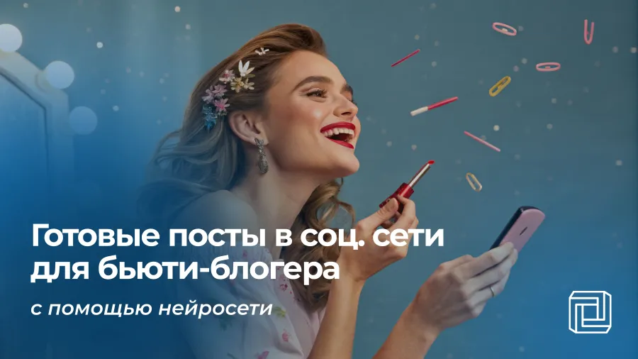 Посты в соцсети бьюти-блогера пишет нейросеть
