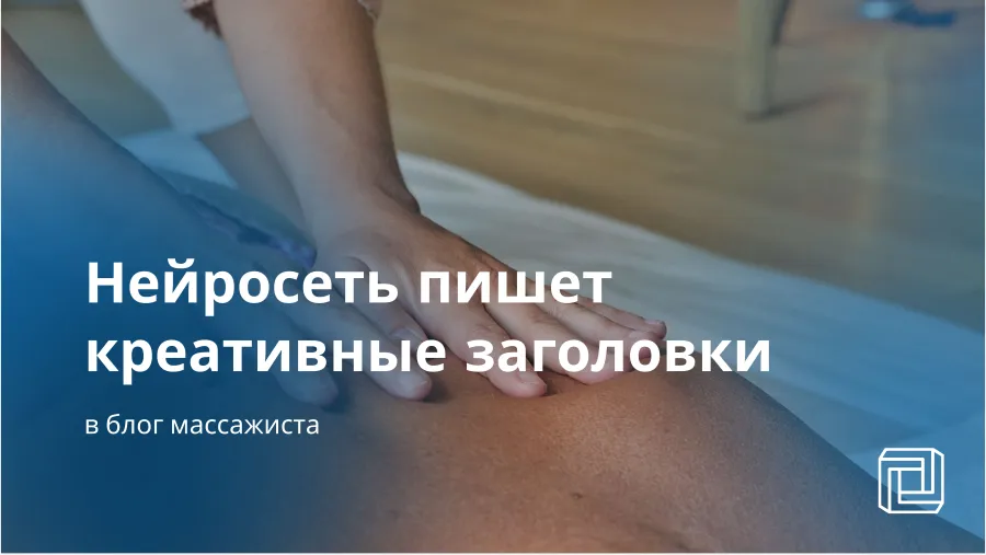 Нейросеть пишет креативные заголовки в блог массажиста