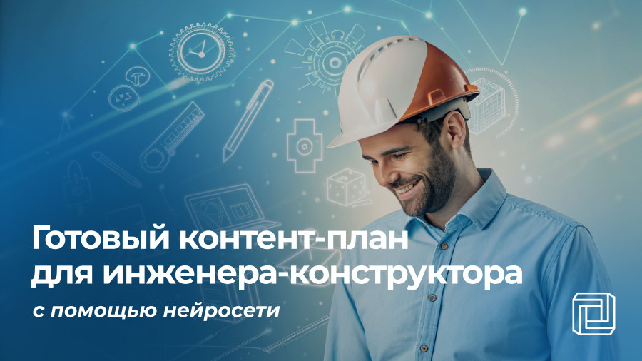 Контент-план для инженера-конструктора пишет нейросеть